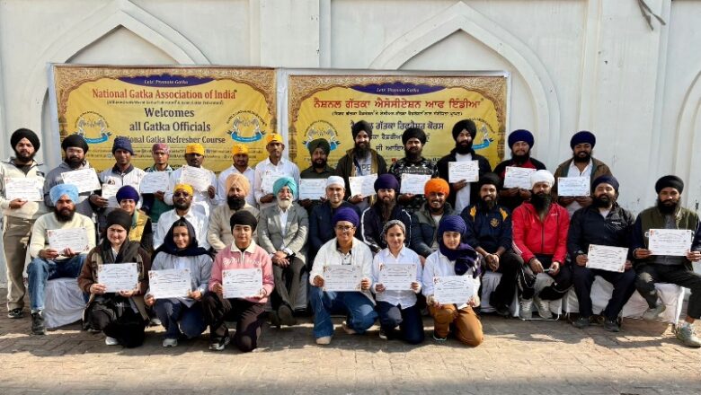 ਗੱਤਕੇ ‘ਚ ਨਵੇਂ ਮਾਪਦੰਡ ਨਿਰਧਾਰਤ ; ਨੈਸ਼ਨਲ ਗੱਤਕਾ ਐਸੋਸੀਏਸ਼ਨ ਨੇ ਸਰਟੀਫਿਕੇਸ਼ਨ ਰਾਹੀਂ ਰੈਫ਼ਰੀਸ਼ਿੱਪ ਦਾ ਮਿਆਰ ਵਧਾਇਆ